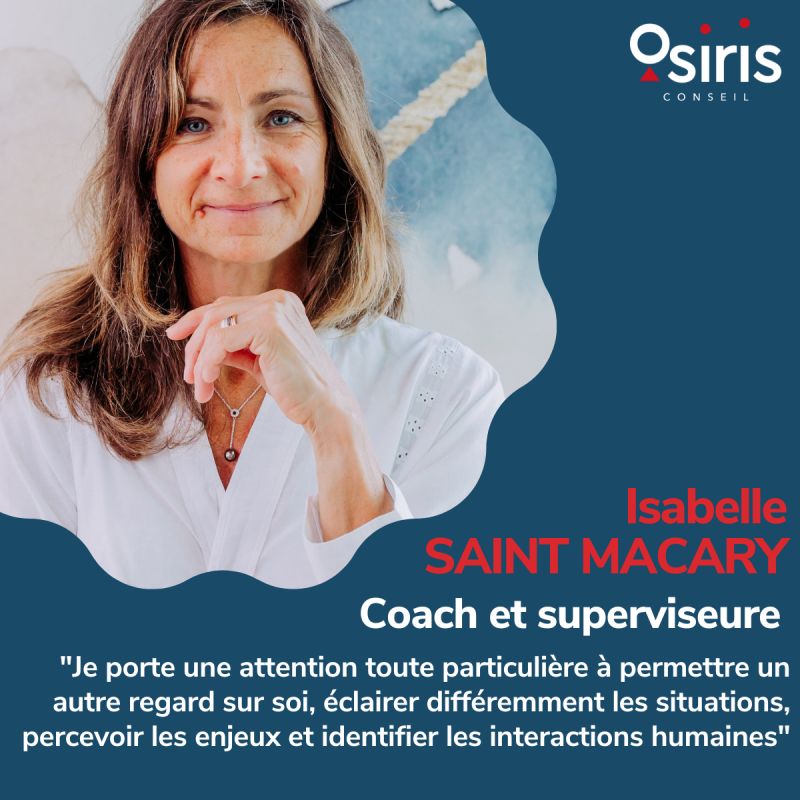 Isabelle Saint Macary, coach et superviseure "Je porte une attention toute particulière à permettre un autre regarde sur soi, éclairer différemment les situations, percevoir les enjeux et identifier les interactions humaines."